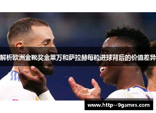 解析欧洲金靴奖金莱万和萨拉赫每粒进球背后的价值差异