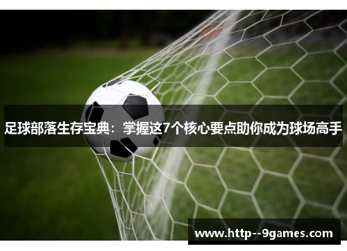 足球部落生存宝典:掌握这7个核心要点助你成为球场高手 足球部落生存宝典:掌握这7个核心要点助你成为球场高手