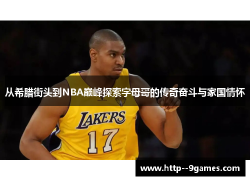 从希腊街头到NBA巅峰探索字母哥的传奇奋斗与家国情怀