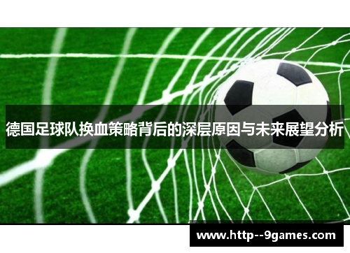 德国足球队换血策略背后的深层原因与未来展望分析