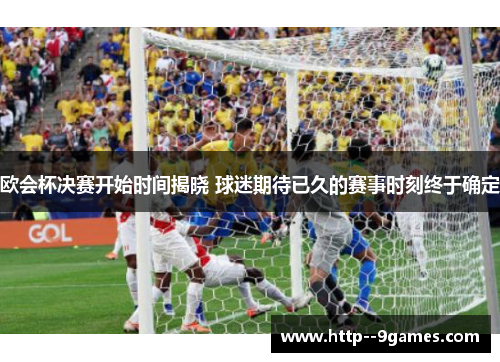 欧会杯决赛开始时间揭晓 球迷期待已久的赛事时刻终于确定