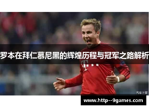 罗本在拜仁慕尼黑的辉煌历程与冠军之路解析 罗本在拜仁慕尼黑的辉煌历程与冠军之路解析