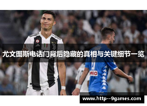 尤文图斯电话门背后隐藏的真相与关键细节一览 尤文图斯电话门背后隐藏的真相与关键细节一览