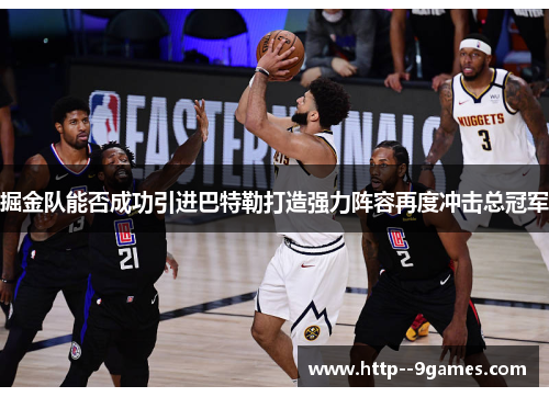 掘金队能否成功引进巴特勒打造强力阵容再度冲击总冠军