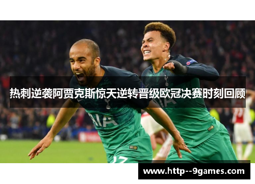 热刺逆袭阿贾克斯惊天逆转晋级欧冠决赛时刻回顾
