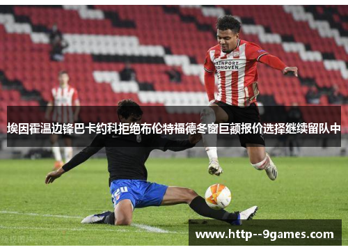 埃因霍温边锋巴卡约科拒绝布伦特福德冬窗巨额报价选择继续留队中