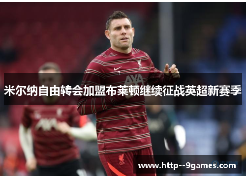 米尔纳自由转会加盟布莱顿继续征战英超新赛季