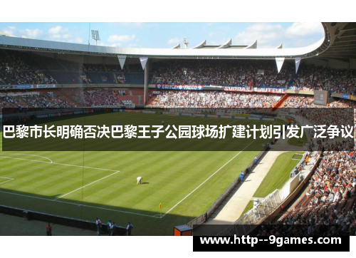 巴黎市长明确否决巴黎王子公园球场扩建计划引发广泛争议